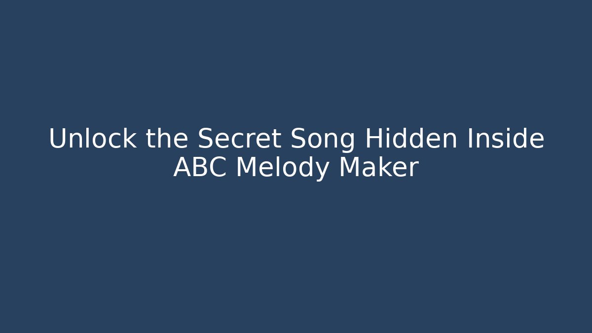 Unlock the Secret Song Hidden Inside ABC Melody Maker