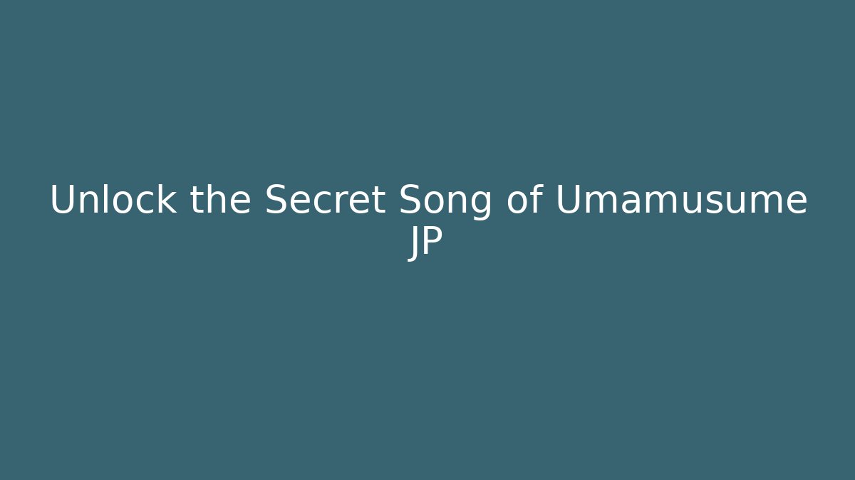 Unlock the Secret Song of Umamusume JP