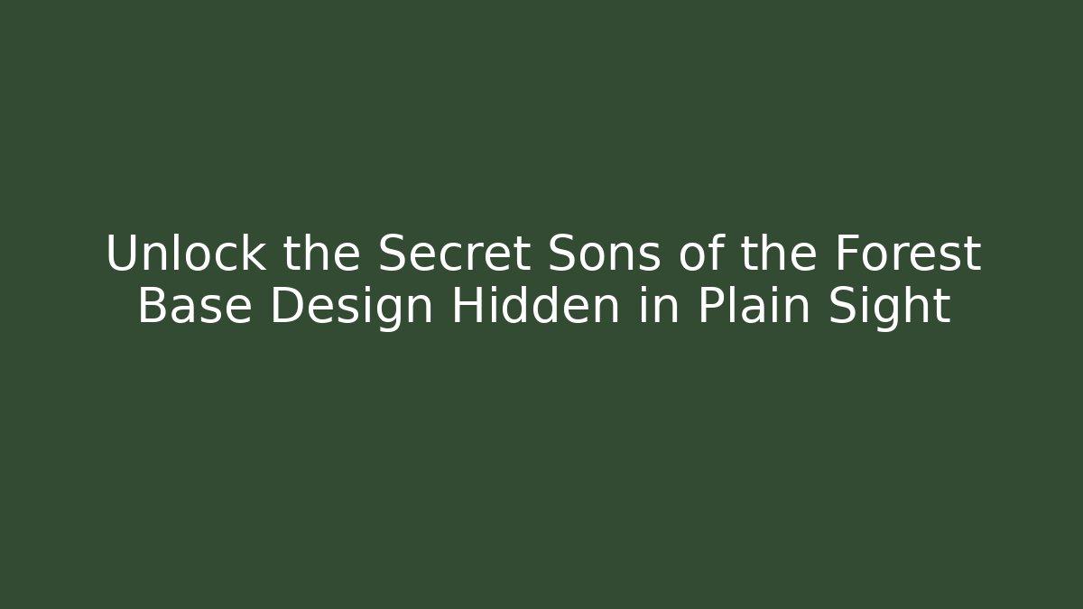 Unlock the Secret Sons of the Forest Base Design Hidden in Plain Sight