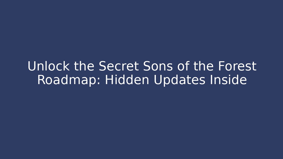 Unlock the Secret Sons of the Forest Roadmap: Hidden Updates Inside