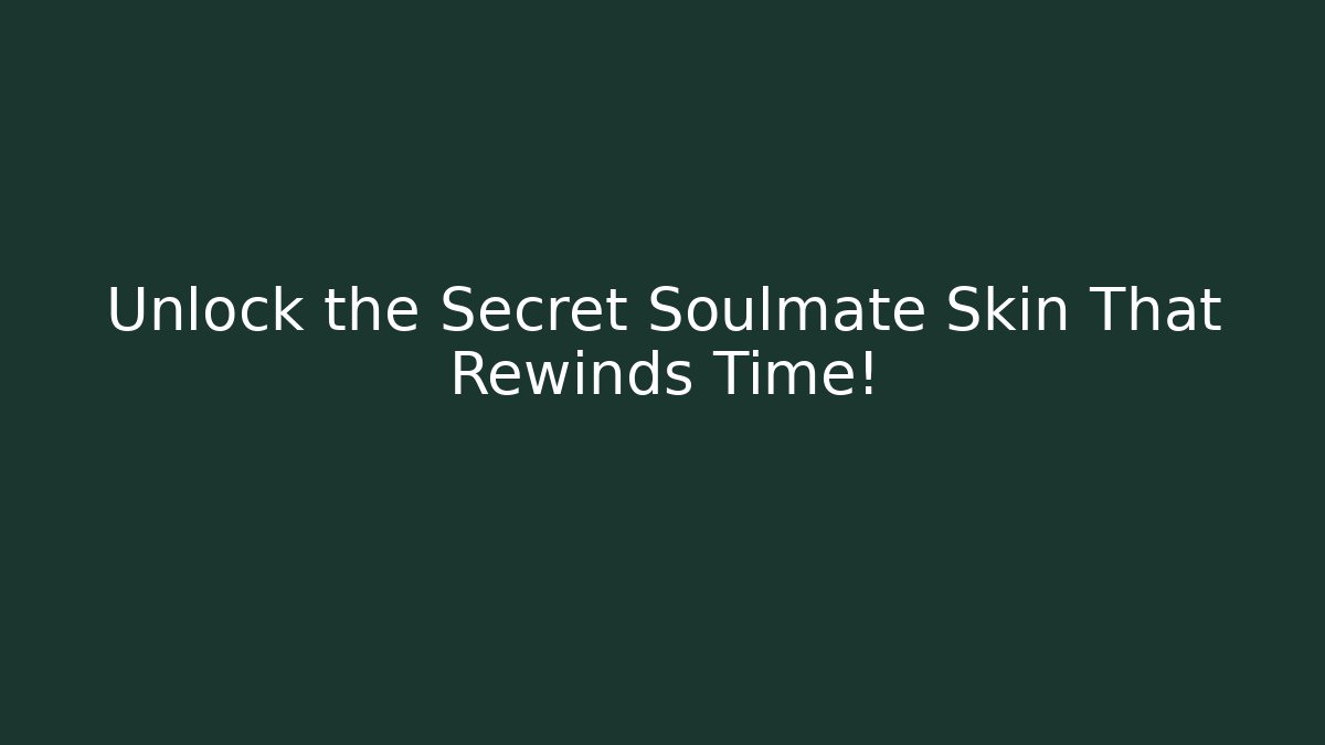 Unlock the Secret Soulmate Skin That Rewinds Time!