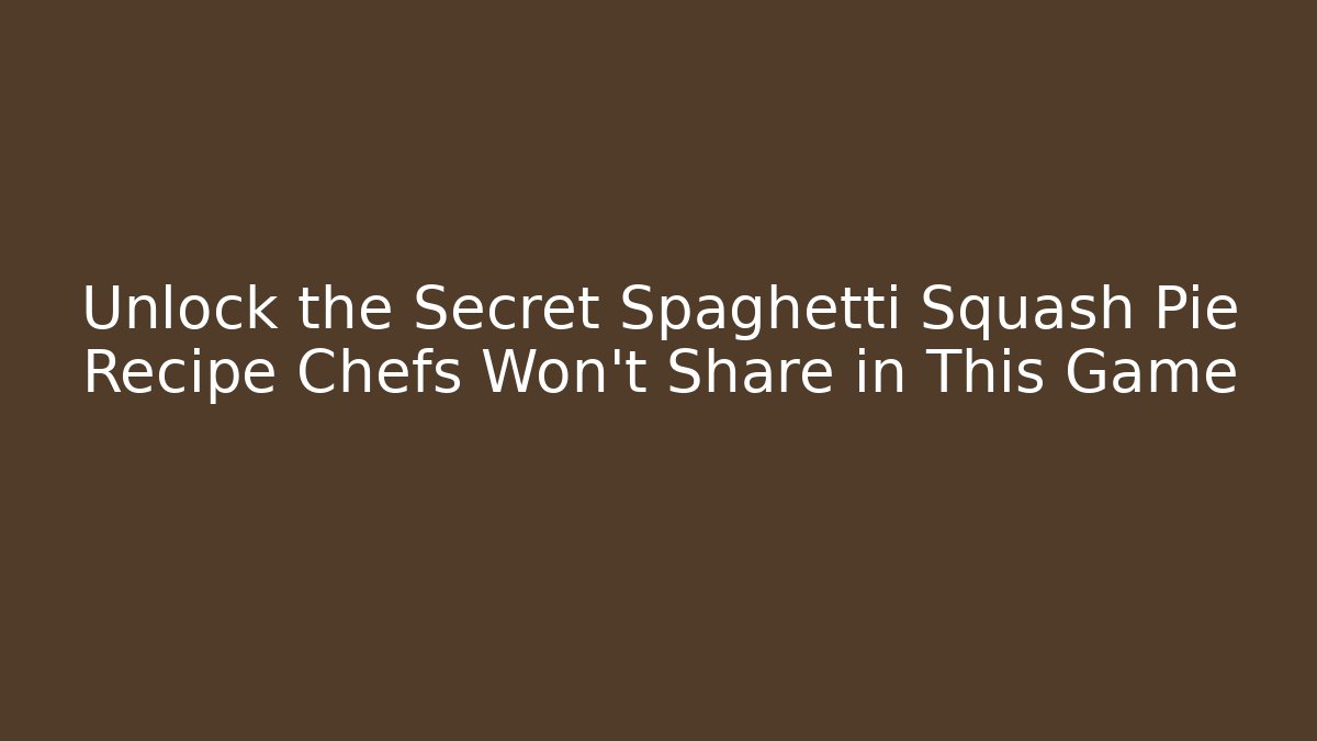 Unlock the Secret Spaghetti Squash Pie Recipe Chefs Won’t Share in This Game