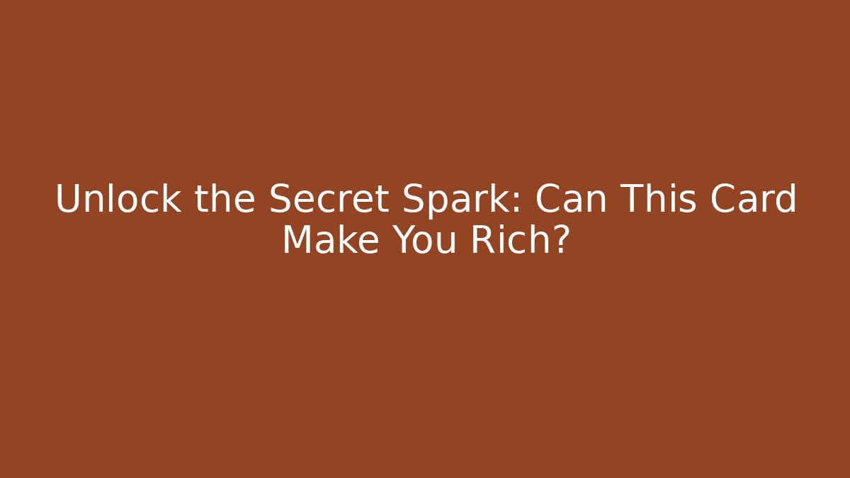 Unlock the Secret Spark: Can This Card Make You Rich?