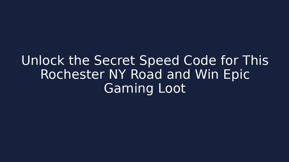 Unlock the Secret Speed Code for This Rochester NY Road and Win Epic Gaming Loot