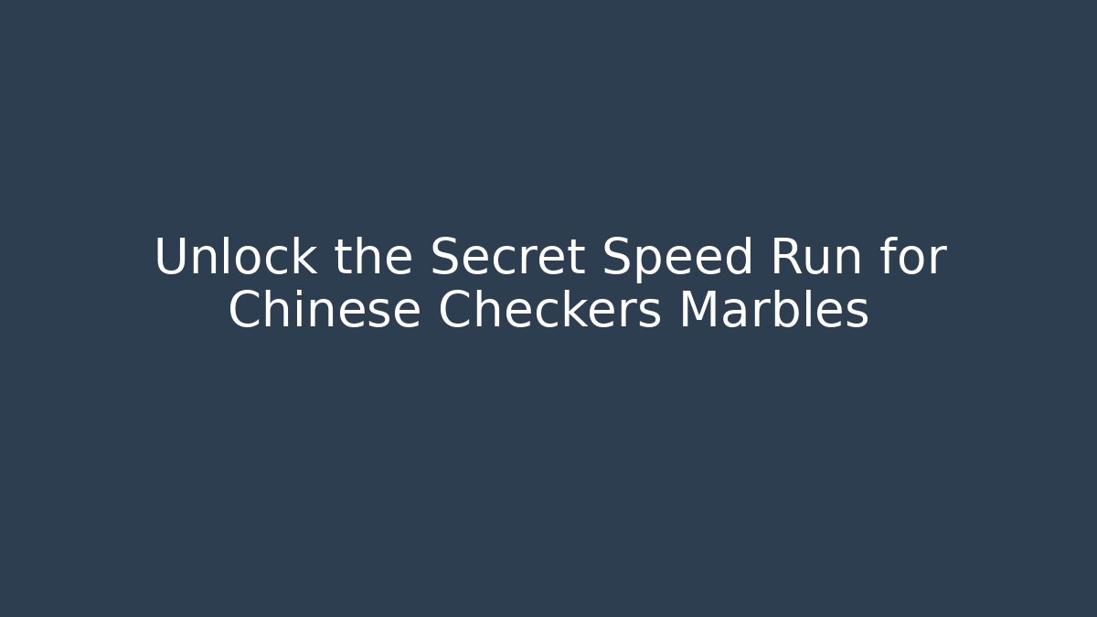 Unlock the Secret Speed Run for Chinese Checkers Marbles