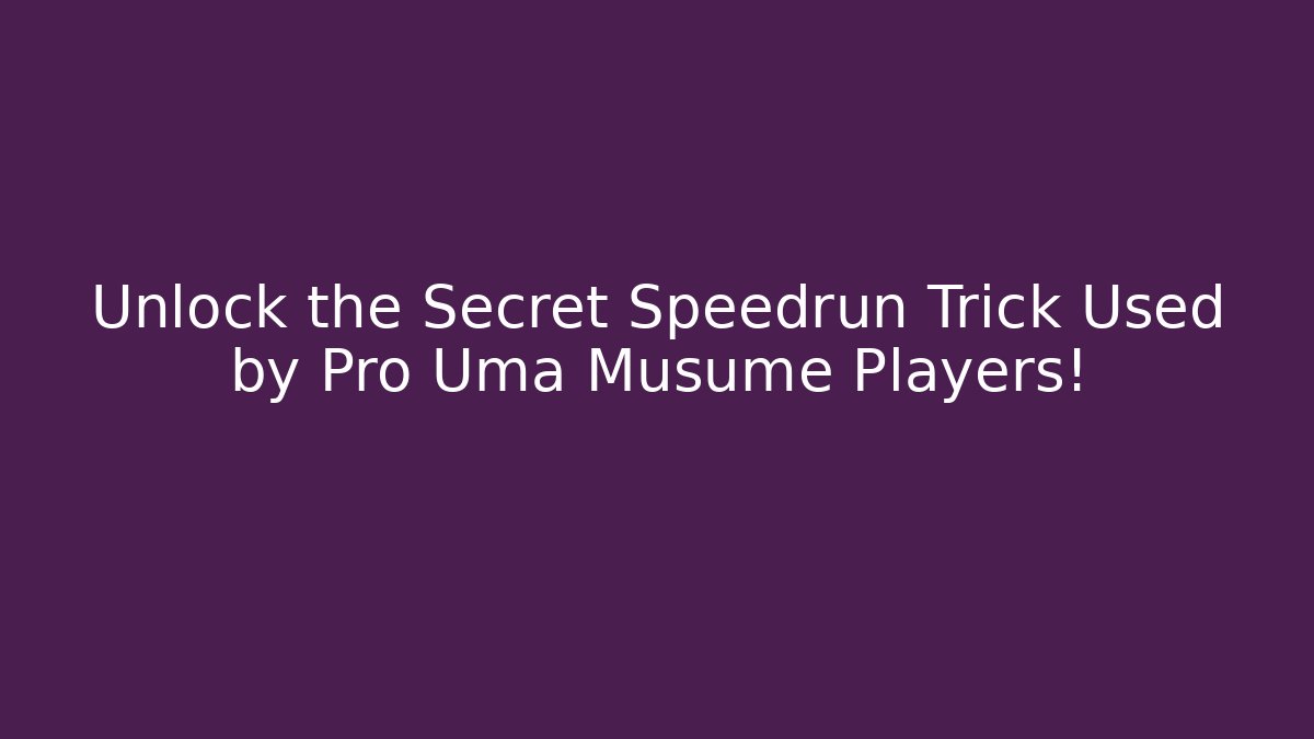Unlock the Secret Speedrun Trick Used by Pro Uma Musume Players!