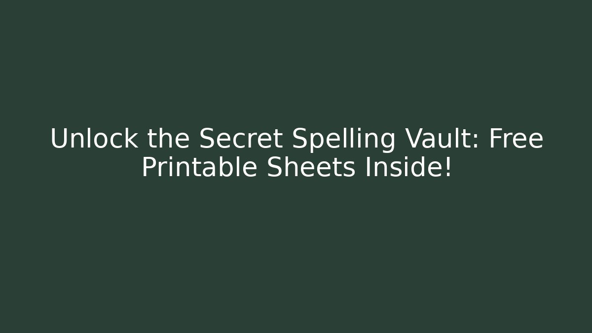 Unlock the Secret Spelling Vault: Free Printable Sheets Inside!