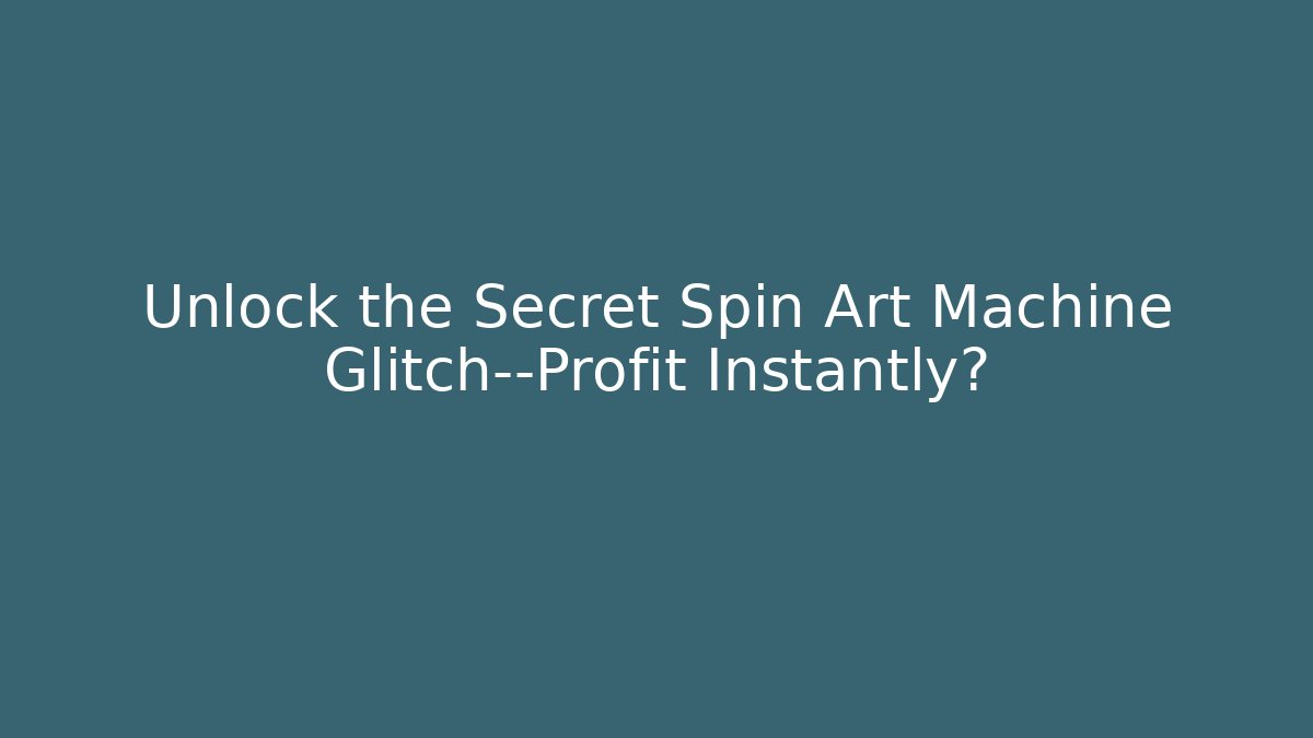 Unlock the Secret Spin Art Machine Glitch—Profit Instantly?