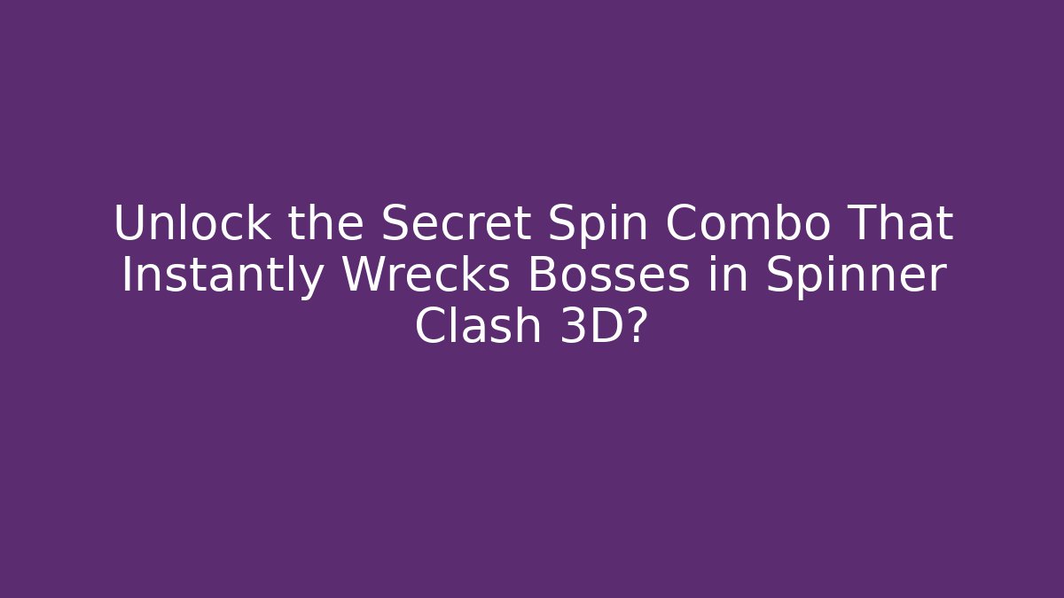 Unlock the Secret Spin Combo That Instantly Wrecks Bosses in Spinner Clash 3D?