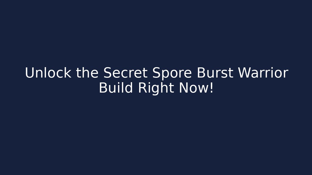 Unlock the Secret Spore Burst Warrior Build Right Now!