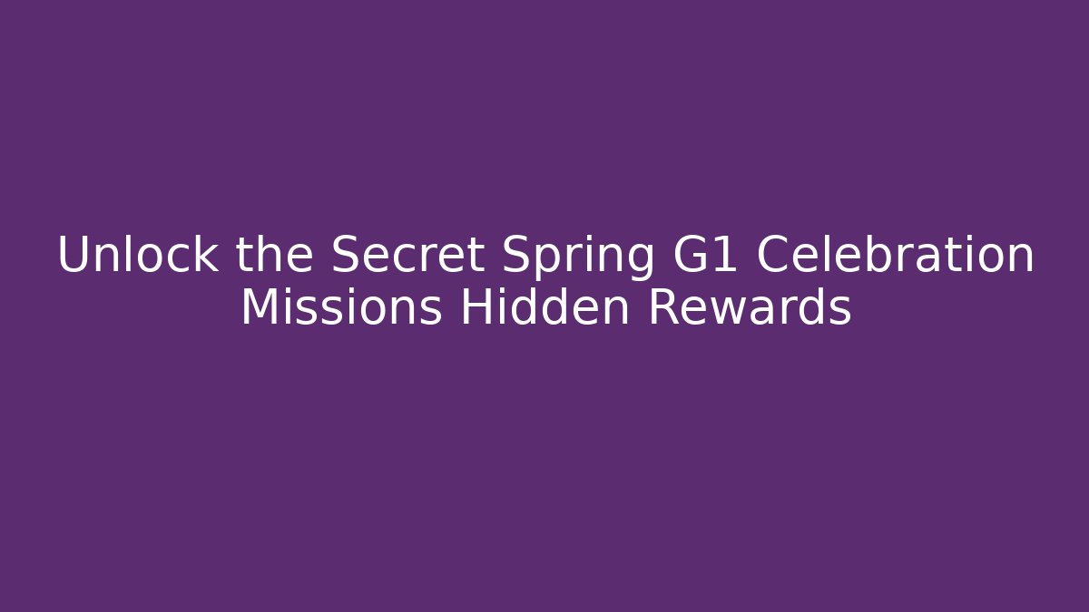 Unlock the Secret Spring G1 Celebration Missions Hidden Rewards