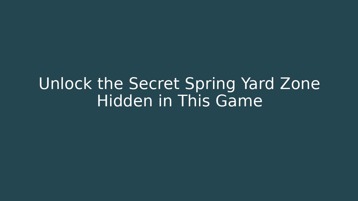 Unlock the Secret Spring Yard Zone Hidden in This Game