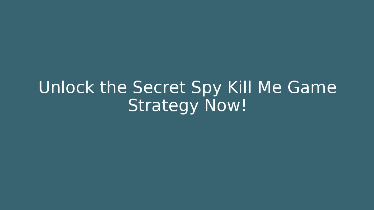Unlock the Secret Spy Kill Me Game Strategy Now!