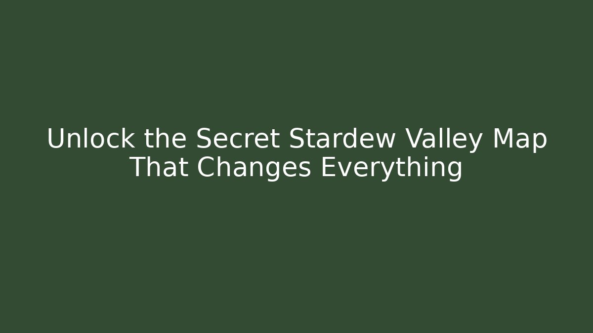Unlock the Secret Stardew Valley Map That Changes Everything