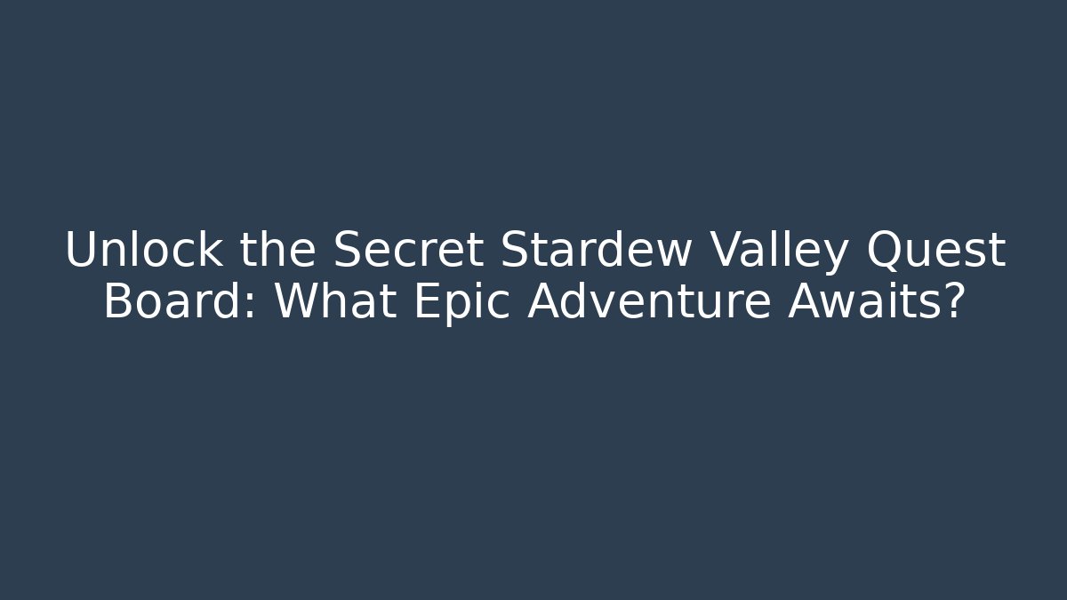 Unlock the Secret Stardew Valley Quest Board: What Epic Adventure Awaits?