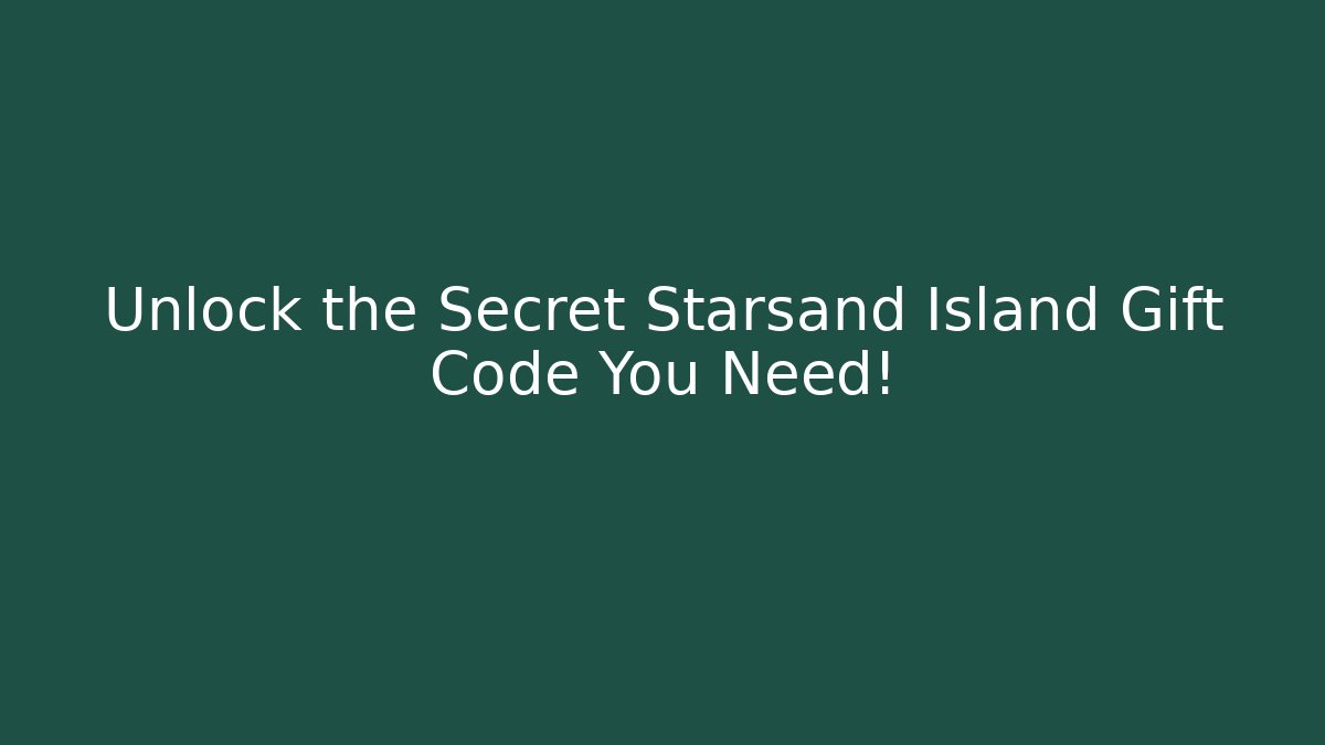 Unlock the Secret Starsand Island Gift Code You Need!