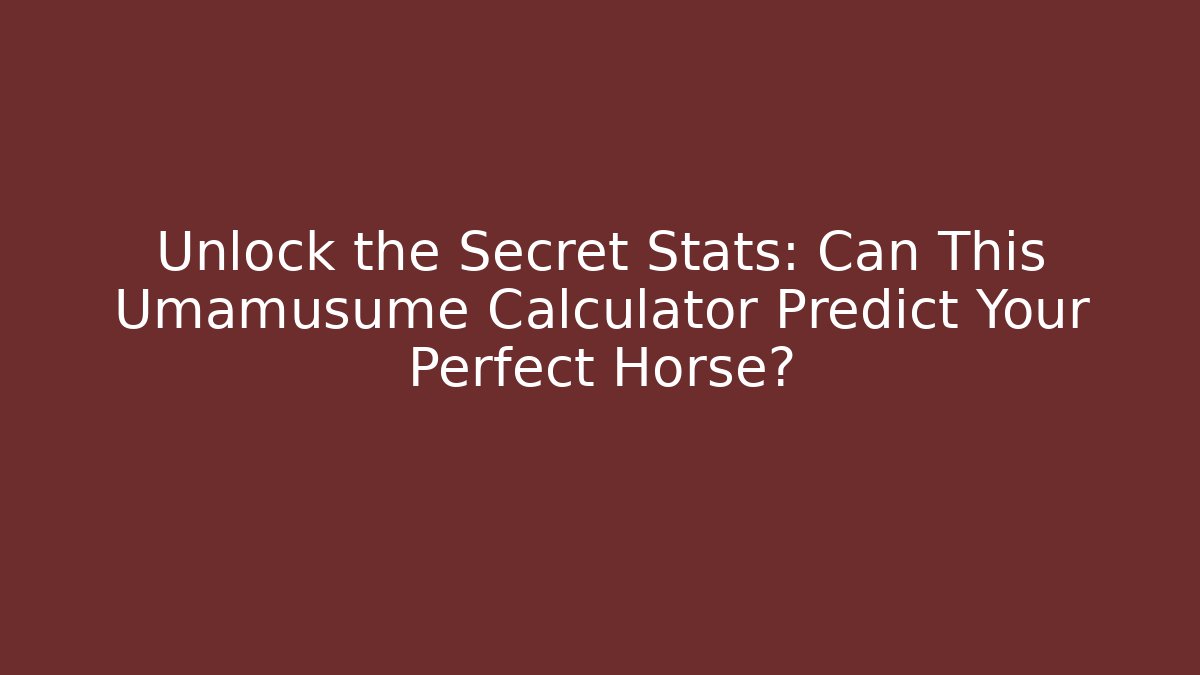 Unlock the Secret Stats: Can This Umamusume Calculator Predict Your Perfect Horse?