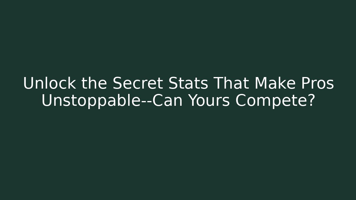 Unlock the Secret Stats That Make Pros Unstoppable—Can Yours Compete?