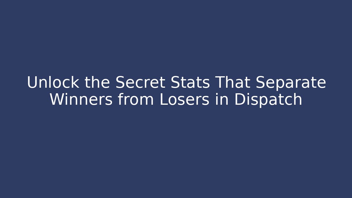 Unlock the Secret Stats That Separate Winners from Losers in Dispatch