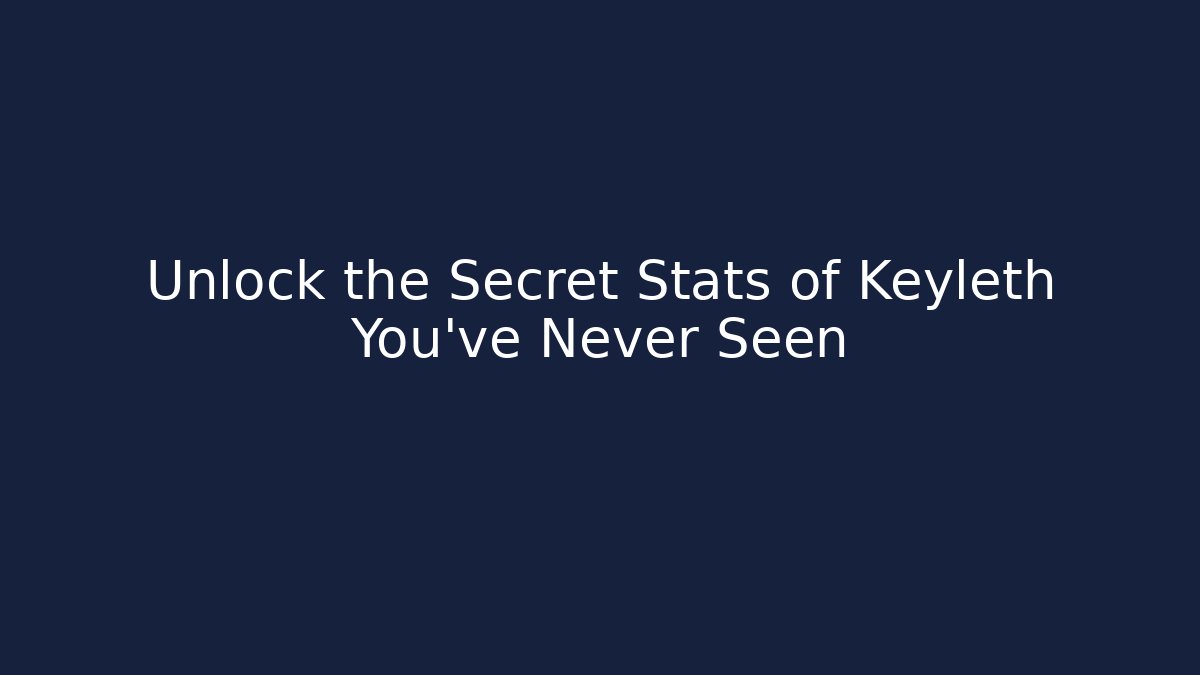 Unlock the Secret Stats of Keyleth You've Never Seen