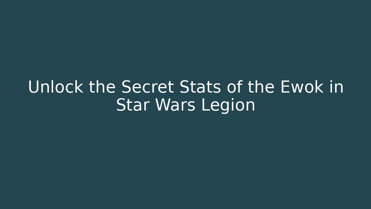Unlock the Secret Stats of the Ewok in Star Wars Legion