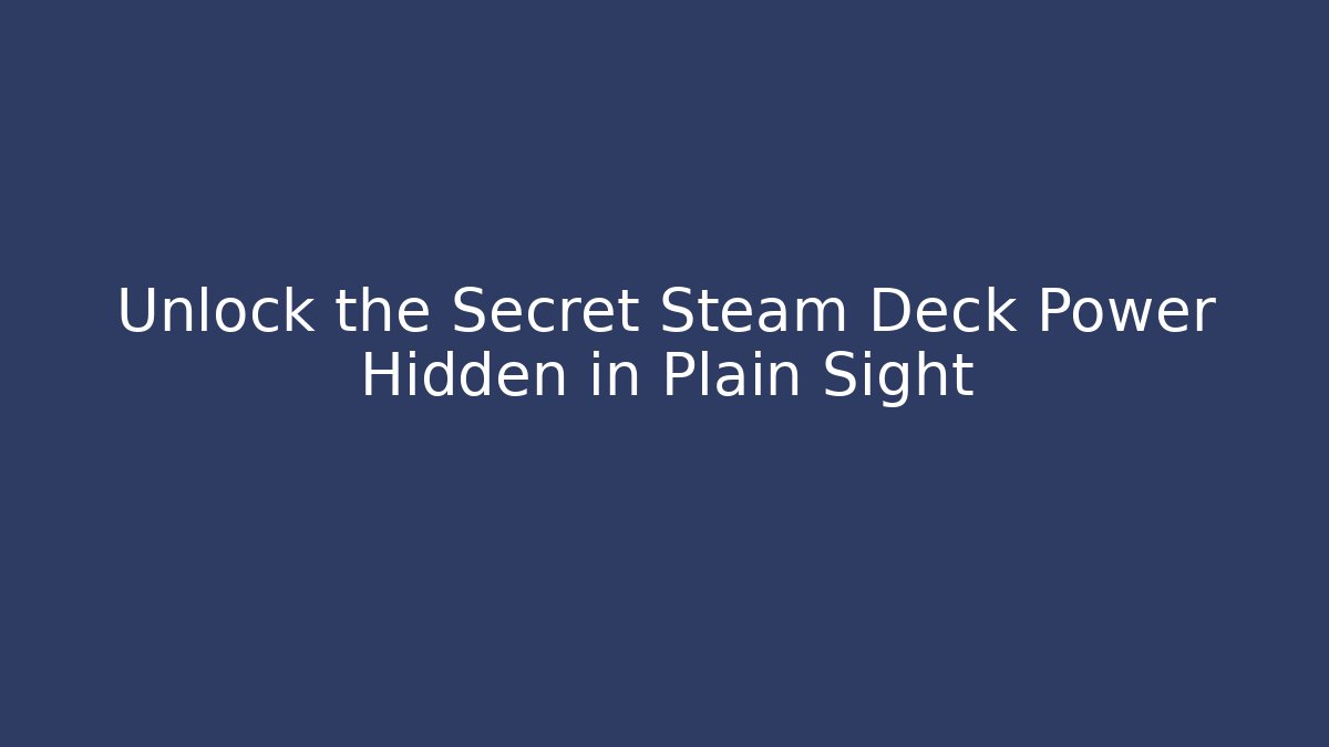 Unlock the Secret Steam Deck Power Hidden in Plain Sight - Create More Assets