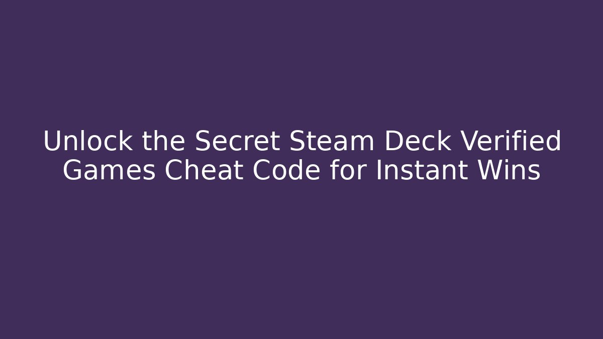 Unlock the Secret Steam Deck Verified Games Cheat Code for Instant Wins