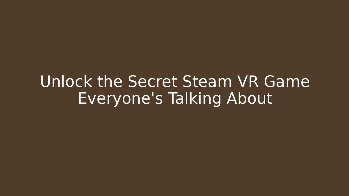 Unlock the Secret Steam VR Game Everyone’s Talking About