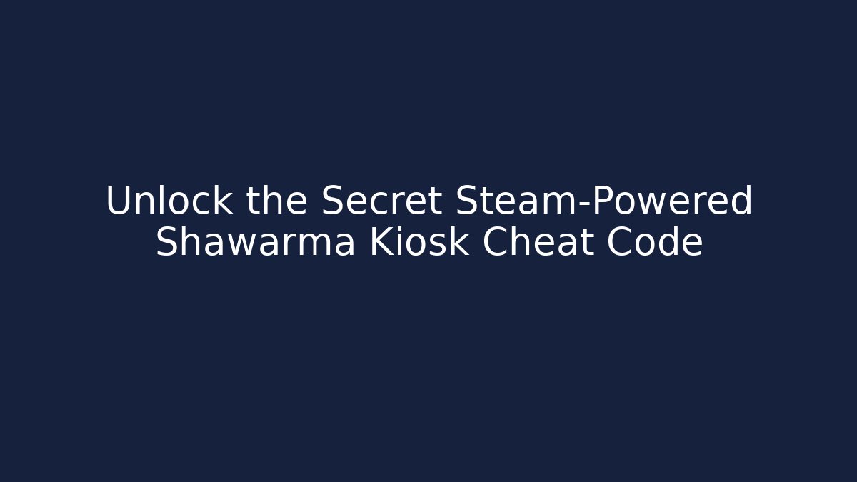 Unlock the Secret Steam-Powered Shawarma Kiosk Cheat Code