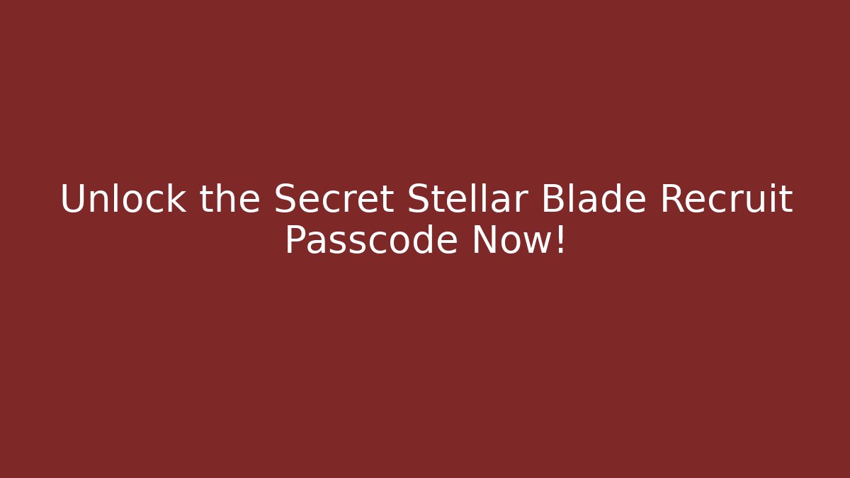 Unlock the Secret Stellar Blade Recruit Passcode Now! - Create More Assets
