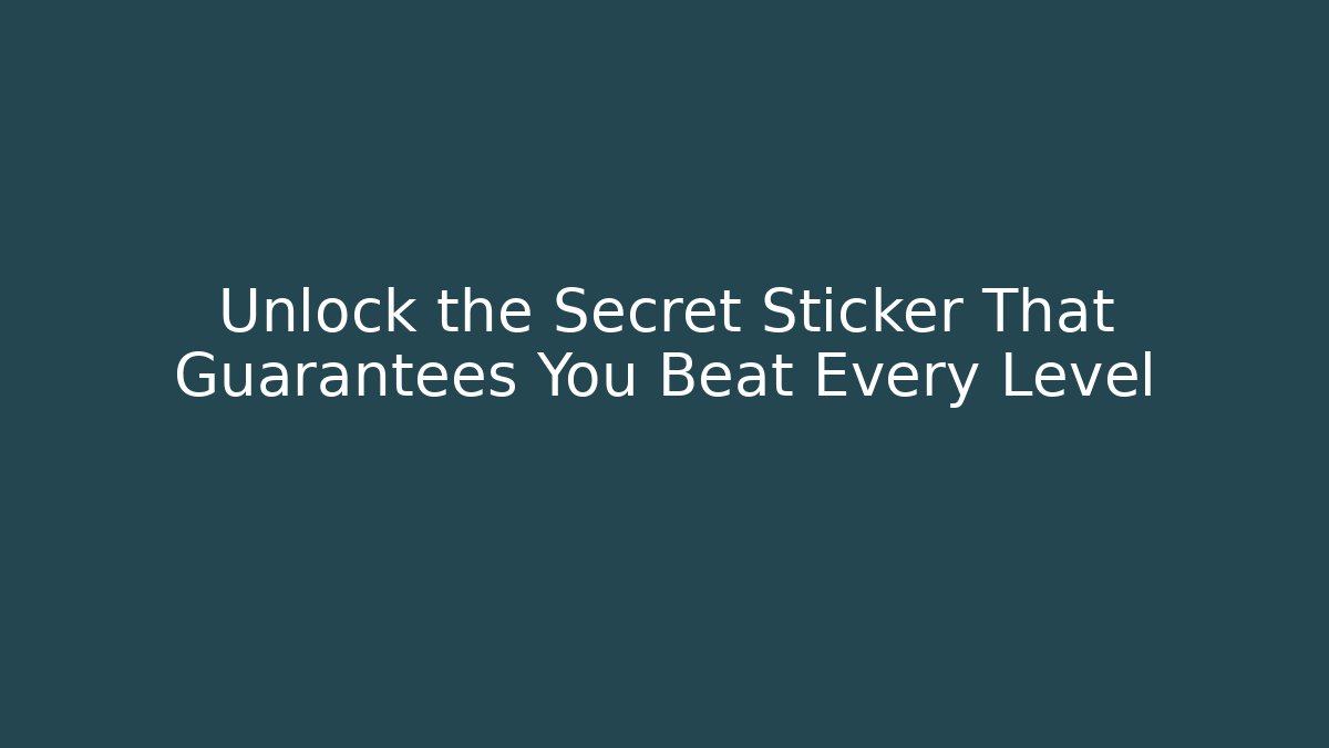 Unlock the Secret Sticker That Guarantees You Beat Every Level