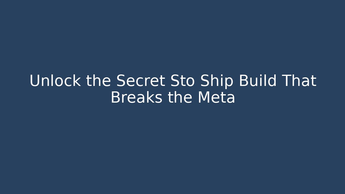 Unlock the Secret Sto Ship Build That Breaks the Meta