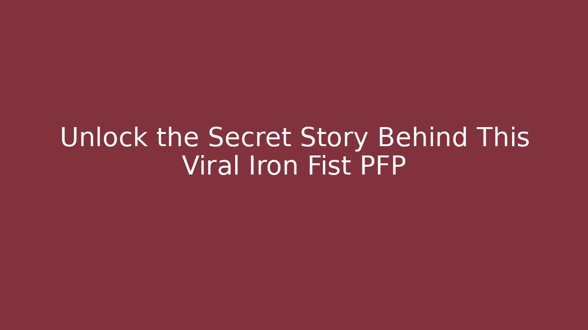 Unlock the Secret Story Behind This Viral Iron Fist PFP