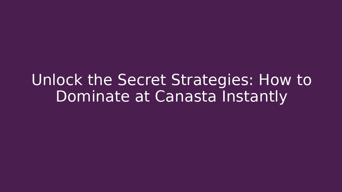 Unlock the Secret Strategies: How to Dominate at Canasta Instantly
