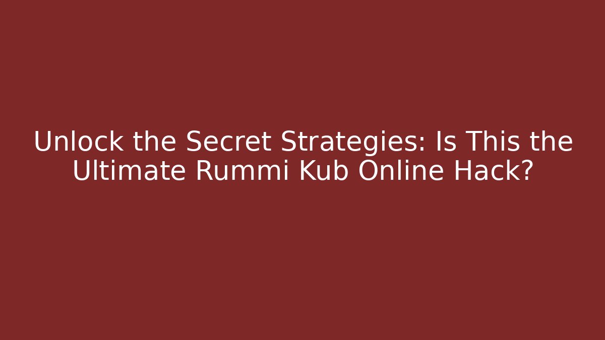 Unlock the Secret Strategies: Is This the Ultimate Rummi Kub Online Hack?