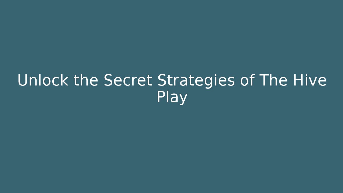 Unlock the Secret Strategies of The Hive Play