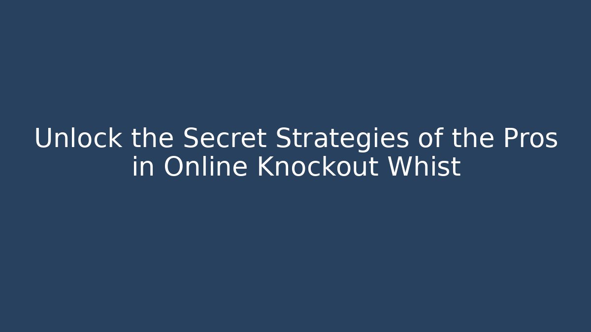 Unlock the Secret Strategies of the Pros in Online Knockout Whist