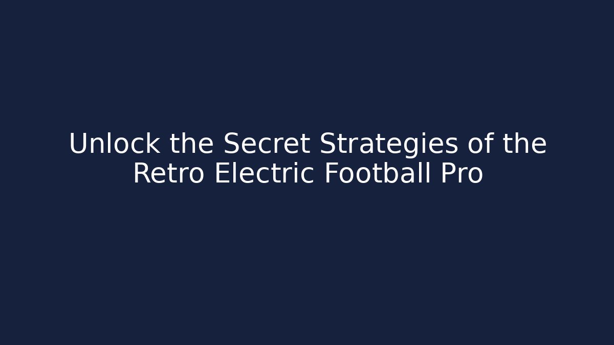 Unlock the Secret Strategies of the Retro Electric Football Pro