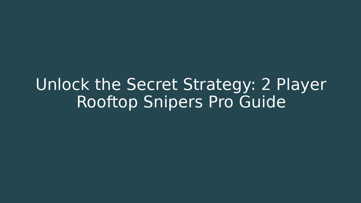 Unlock the Secret Strategy: 2 Player Rooftop Snipers Pro Guide