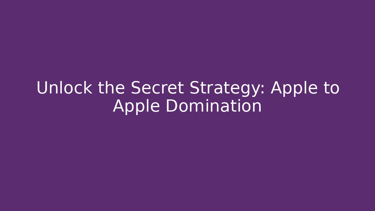 Unlock the Secret Strategy: Apple to Apple Domination
