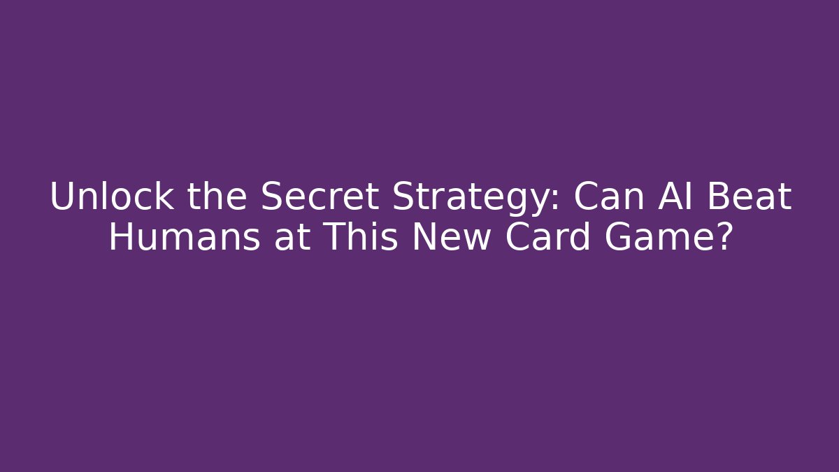 Unlock the Secret Strategy: Can AI Beat Humans at This New Card Game?