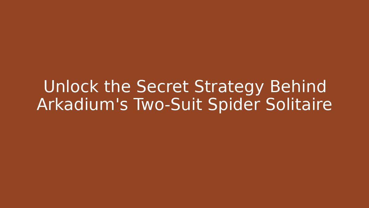Unlock the Secret Strategy Behind Arkadium's Two-Suit Spider Solitaire