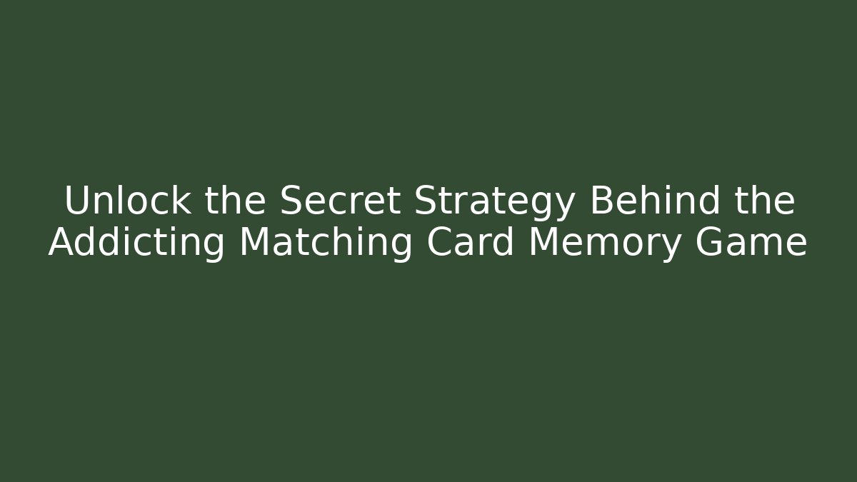 Unlock the Secret Strategy Behind the Addicting Matching Card Memory Game