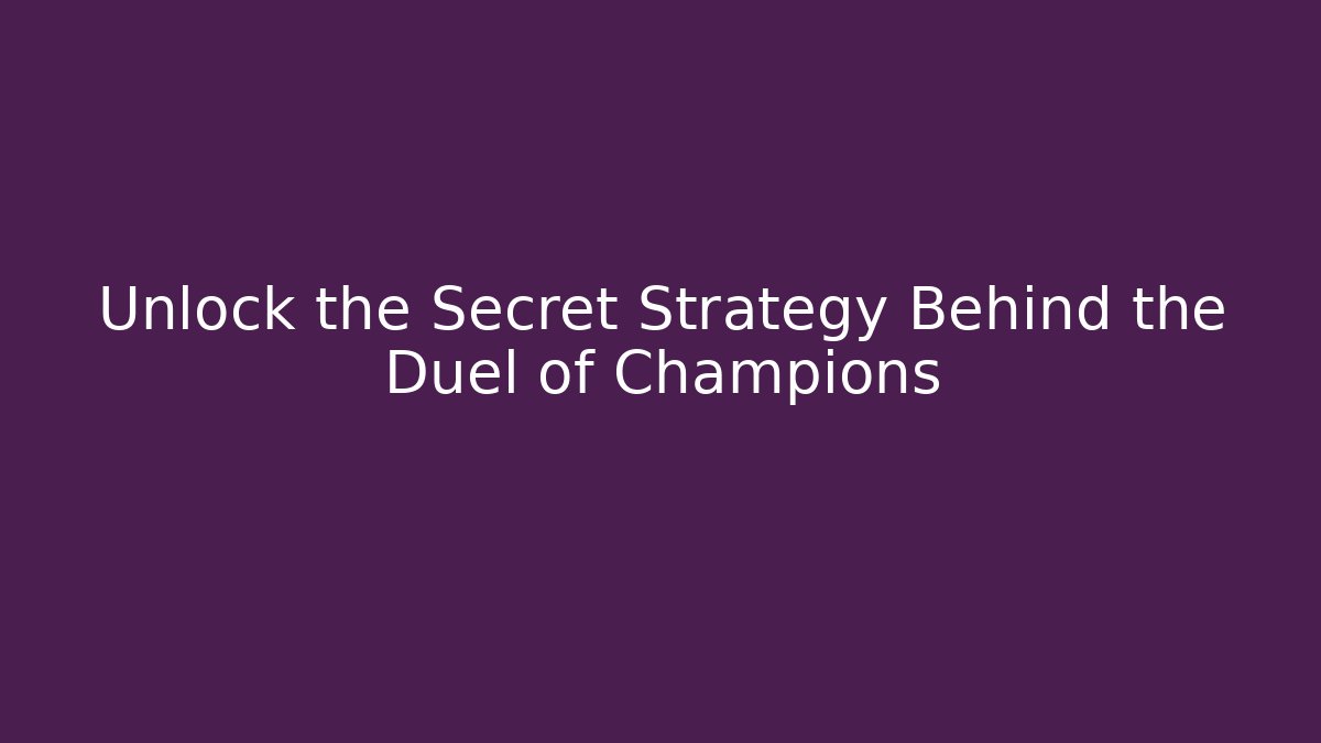 Unlock the Secret Strategy Behind the Duel of Champions