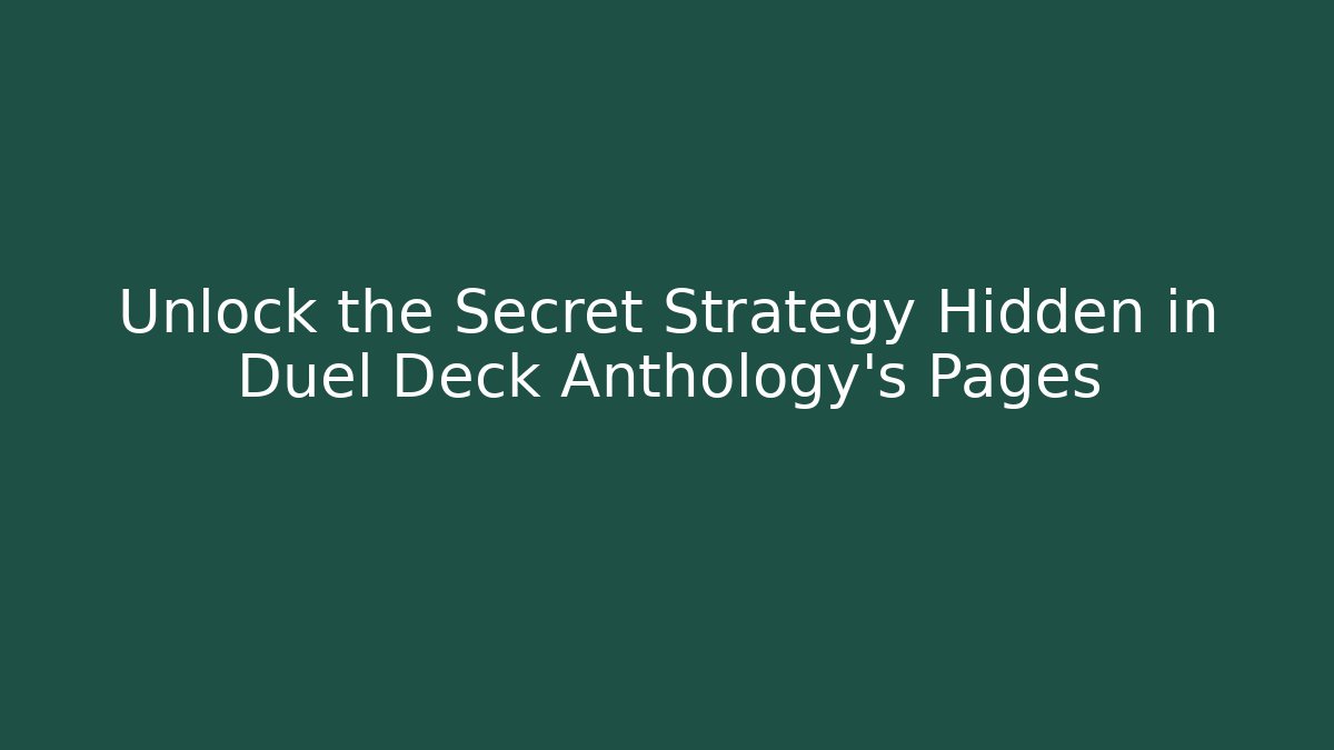 Unlock the Secret Strategy Hidden in Duel Deck Anthology's Pages