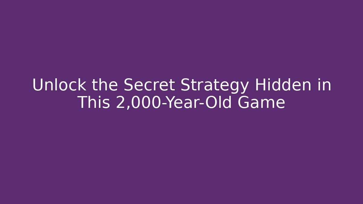 Unlock the Secret Strategy Hidden in This 2,000-Year-Old Game