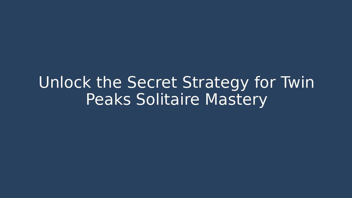 Unlock the Secret Strategy for Twin Peaks Solitaire Mastery