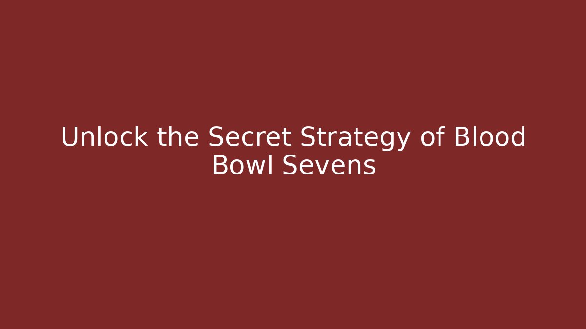 Unlock the Secret Strategy of Blood Bowl Sevens