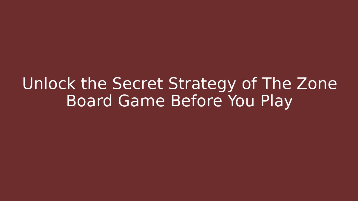Unlock the Secret Strategy of The Zone Board Game Before You Play