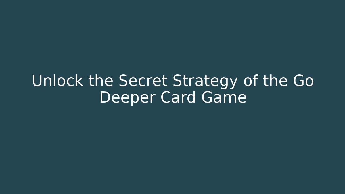 Unlock the Secret Strategy of the Go Deeper Card Game